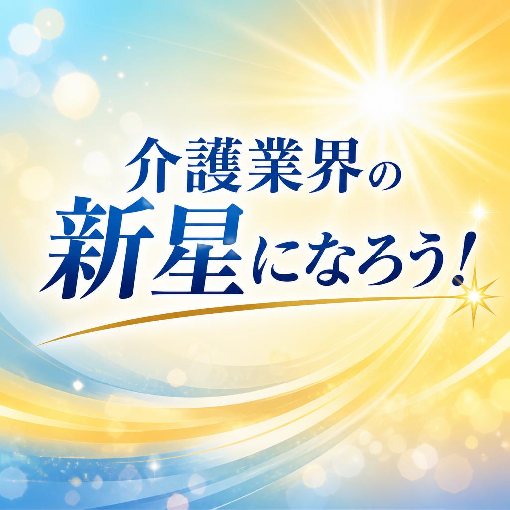 介護業界の新星になろう！